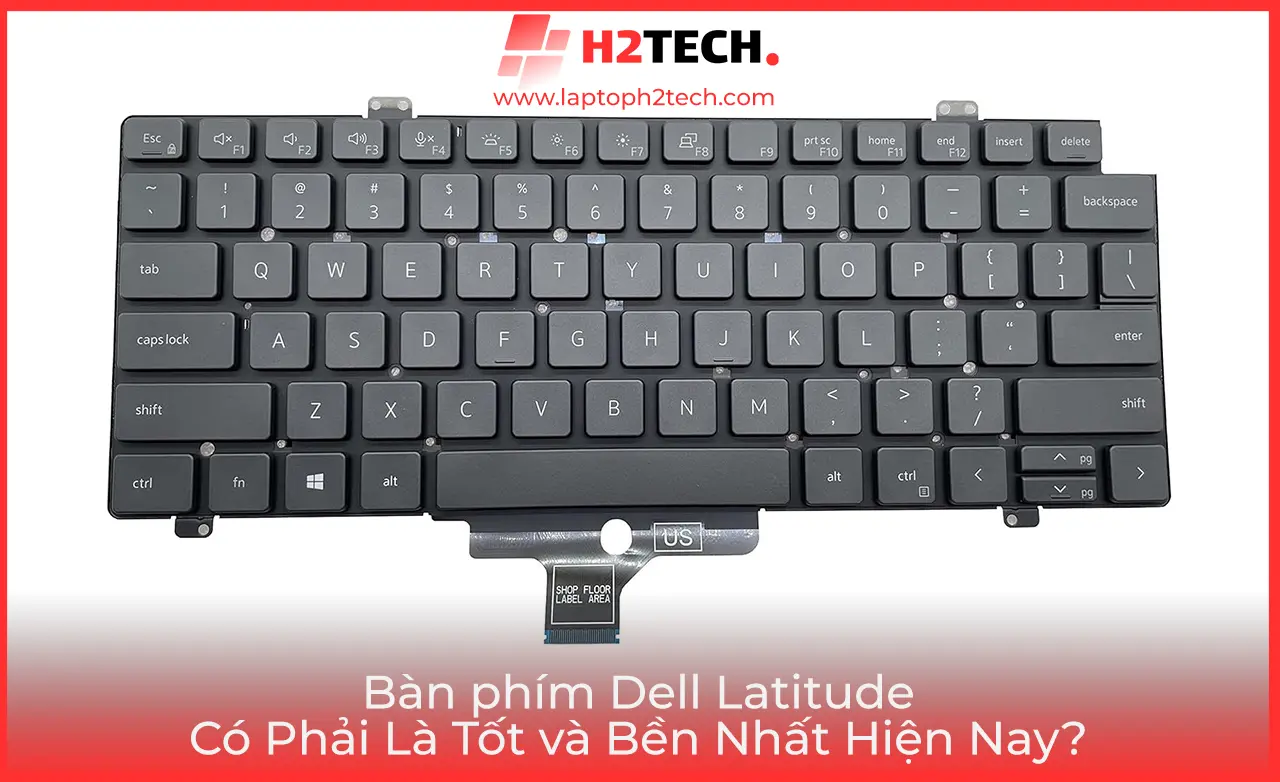 Bàn phím Dell Latitude: Có Phải Là Tốt và Bền Nhất Hiện Nay?
