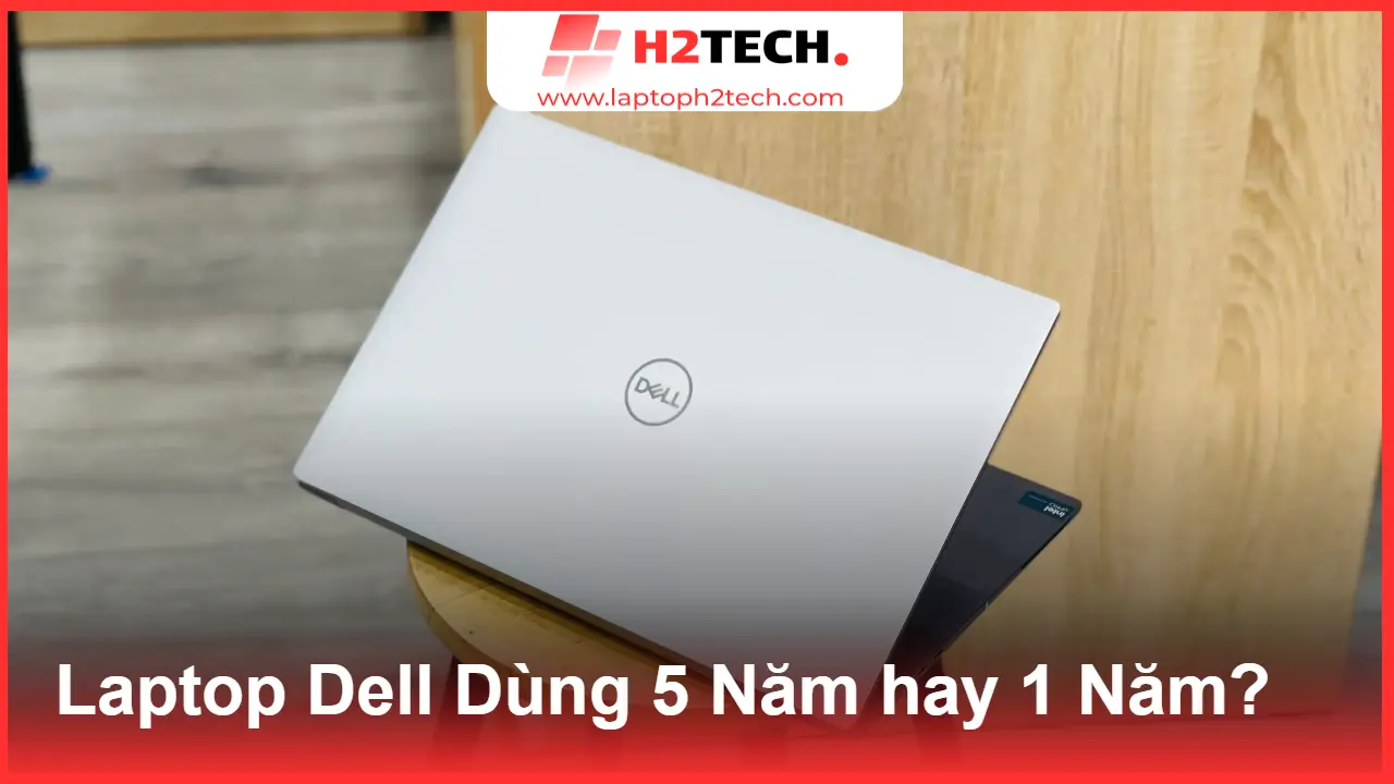 Cùng Là Laptop Dell, Có Máy Dùng 5 Năm Vẫn Mượt – Có Máy Chỉ 1 Năm Đã Xuống?