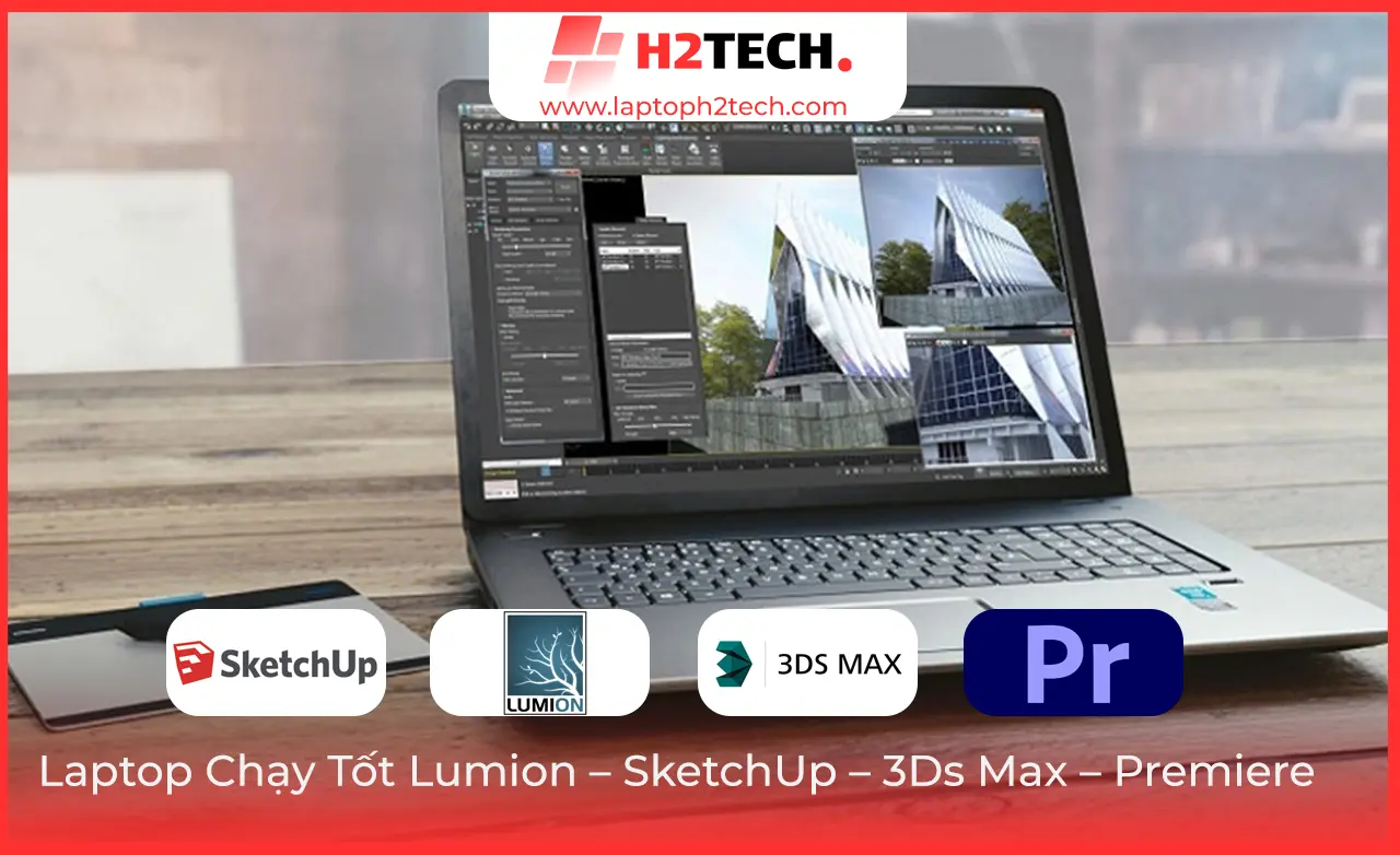 Laptop Chạy Tốt Lumion – SketchUp – 3Ds Max – Premiere: Chọn Sao Cho Đúng?