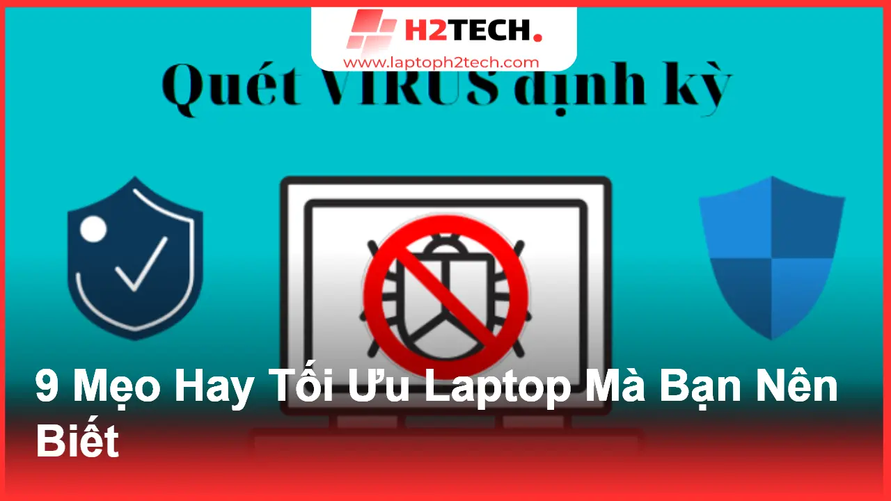 9 Mẹo Vặt Tối Ưu Laptop – Giúp Máy Nhanh & Hoạt Động Mượt Hơn tại H2Tech