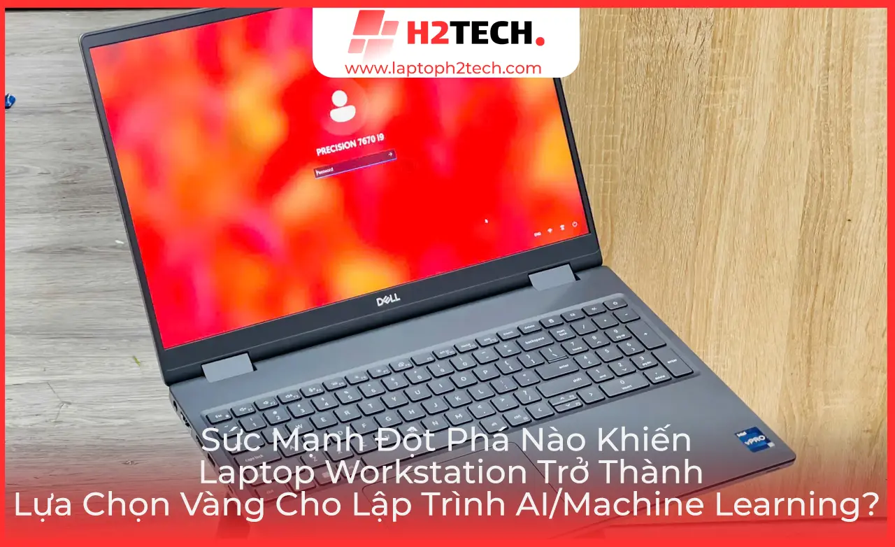 Dell Precision: Sức Mạnh Đột Phá Nào Khiến Laptop Workstation Trở Thành Lựa Chọn Vàng Cho Lập Trình AI/Machine Learning?