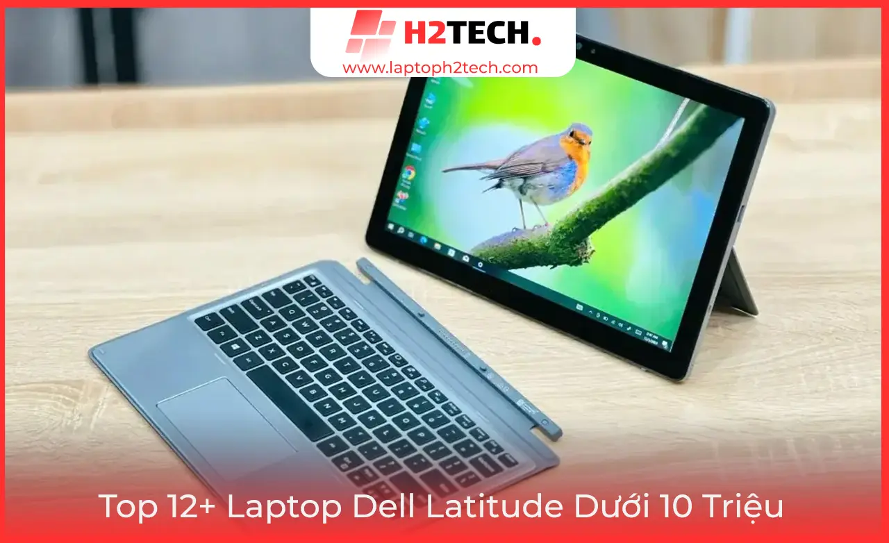 Top 12+ Laptop Dell Latitude Dưới 10 Triệu Đáng Mua Nhất 2025 Từ H2Tech